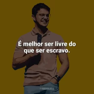 É melhor ser livre do que ser escravo. Deive Leonardo