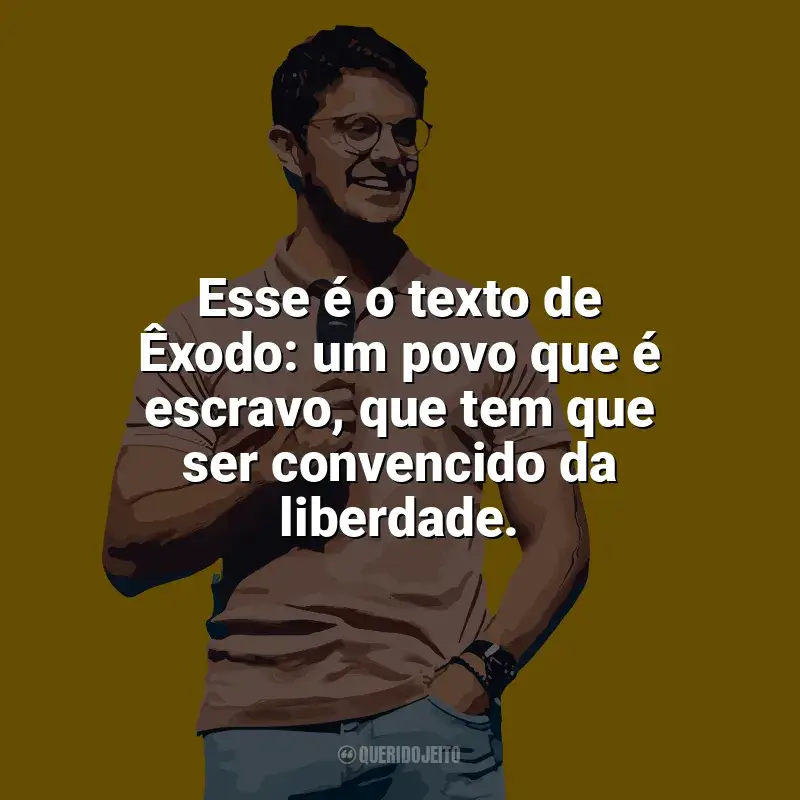 Frases reflexivas de Deive Leonardo: Esse é o texto de Êxodo: um povo que é escravo, que tem que ser convencido da liberdade.