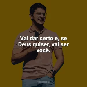 Vai dar certo e, se Deus quiser, vai ser você. Deive Leonardo