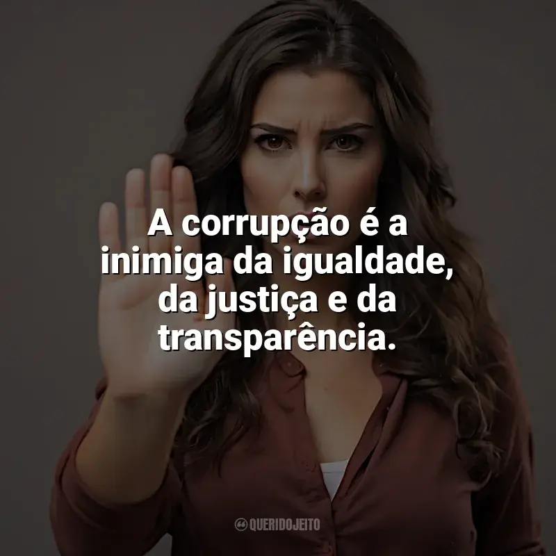 Frases de Dia Contra a Corrupção: A corrupção é a inimiga da igualdade, da justiça e da transparência.