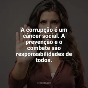 A corrupção é um câncer social. A prevenção e o combate são responsabilidades de todos. Dia Contra a Corrupção