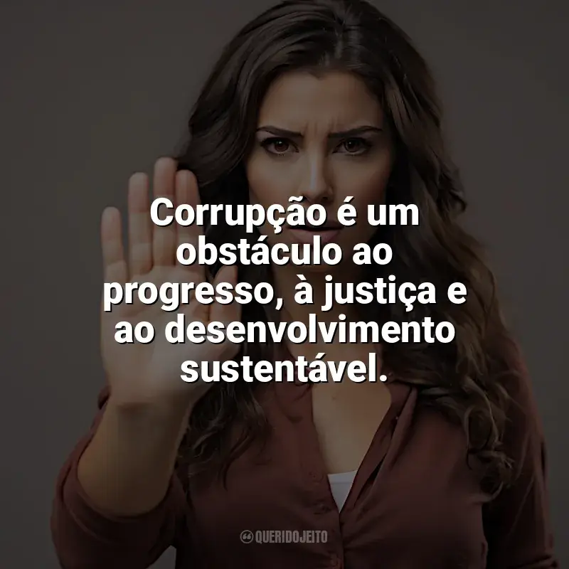 Frases reflexivas de Dia Contra a Corrupção: Corrupção é um obstáculo ao progresso, à justiça e ao desenvolvimento sustentável.