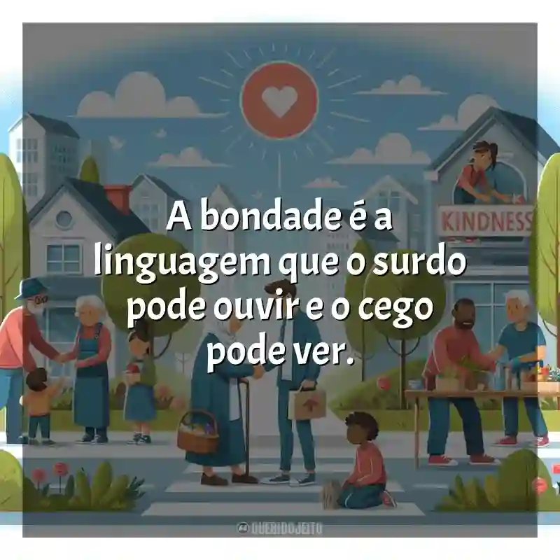 Frases do Dia da Bondade: A bondade é a linguagem que o surdo pode ouvir e o cego pode ver.