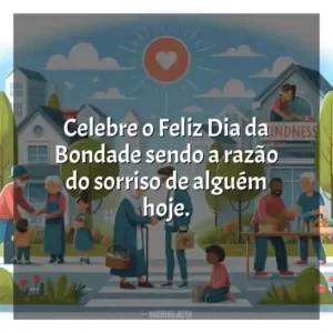 Celebre o Feliz Dia da Bondade sendo a razão do sorriso de alguém hoje.