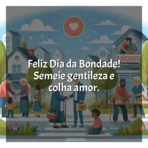 Feliz Dia da Bondade! Semeie gentileza e colha amor.