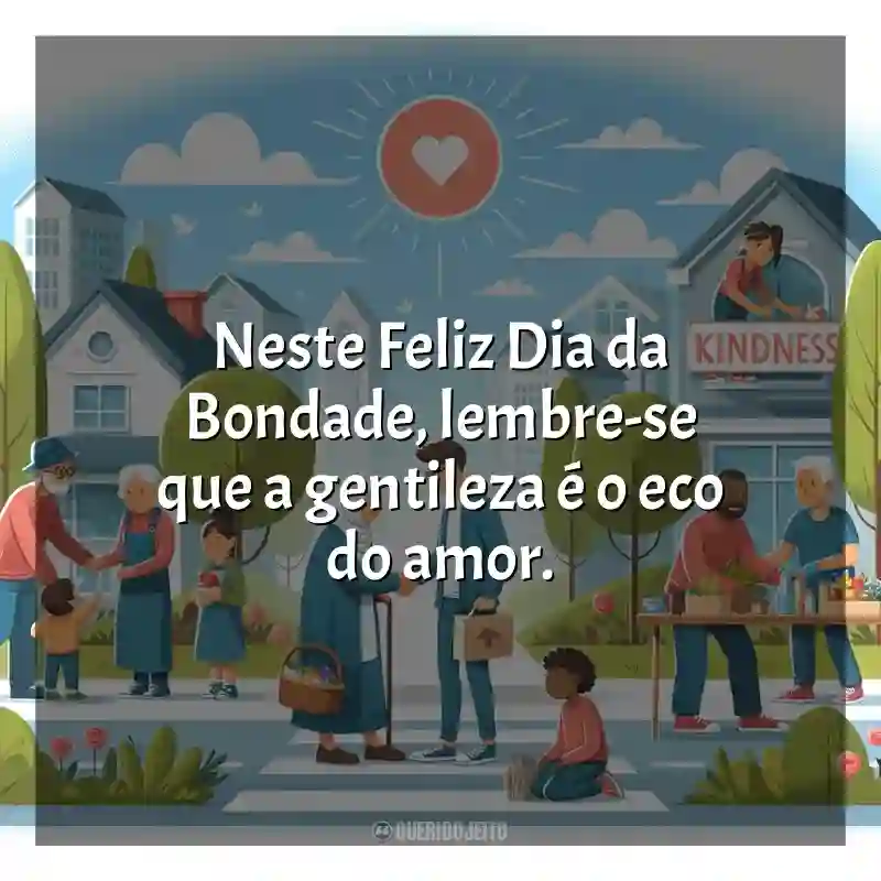 Frases Feliz Dia da Bondade: Neste Feliz Dia da Bondade, lembre-se que a gentileza é o eco do amor.