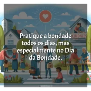 Pratique a bondade todos os dias, mas especialmente no Dia da Bondade.