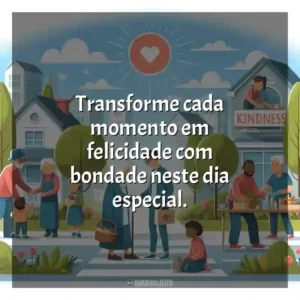 Transforme cada momento em felicidade com bondade neste dia especial.