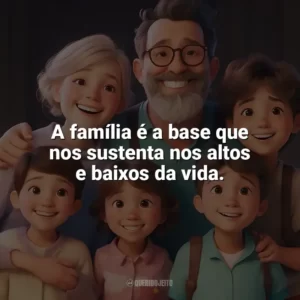 A família é a base que nos sustenta nos altos e baixos da vida. Dia da Família