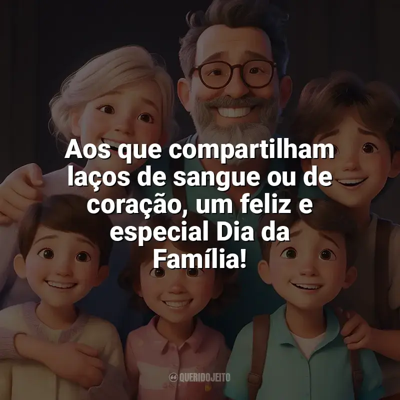 Frases Dia da Família: Aos que compartilham laços de sangue ou de coração, um feliz e especial Dia da Família!