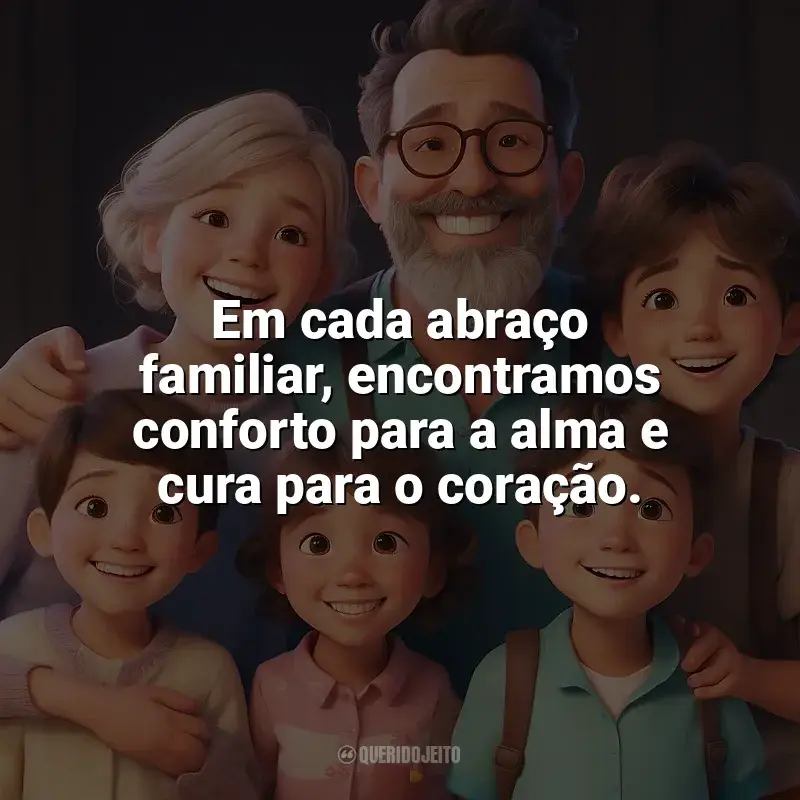 Frases Feliz Dia da Família: Em cada abraço familiar, encontramos conforto para a alma e cura para o coração.