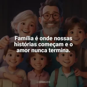 Família é onde nossas histórias começam e o amor nunca termina. Dia da Família