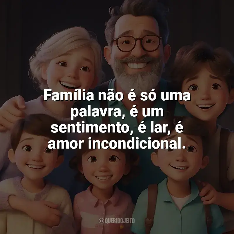 Frases para o Dia da Família: Família não é só uma palavra, é um sentimento, é lar, é amor incondicional.