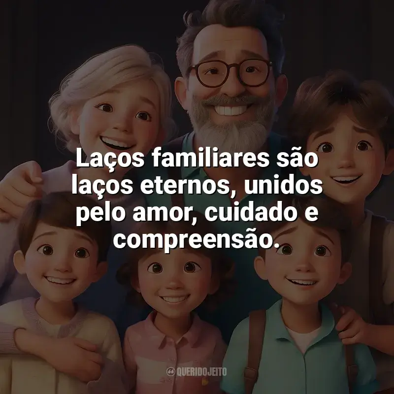 Frases Feliz Dia da Família: Laços familiares são laços eternos, unidos pelo amor, cuidado e compreensão.