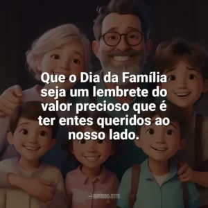 Que o Dia da Família seja um lembrete do valor precioso que é ter entes queridos ao nosso lado. Dia da Família