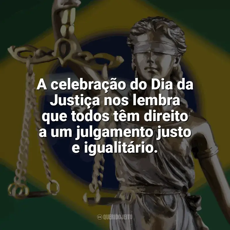 Frases Dia da Justiça: A celebração do Dia da Justiça nos lembra que todos têm direito a um julgamento justo e igualitário.