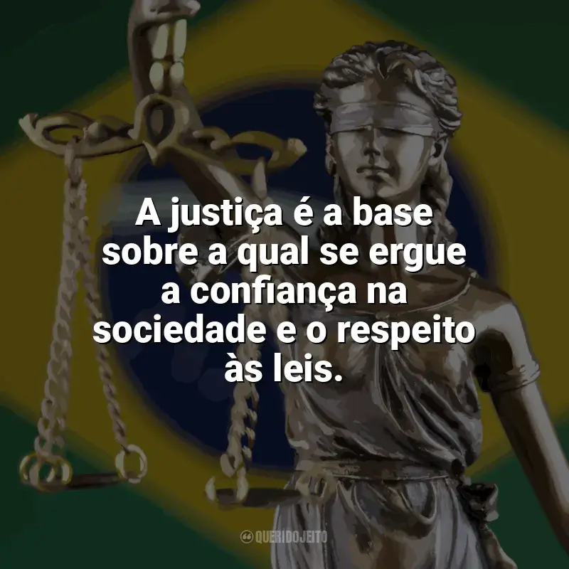 Frases Feliz Dia da Justiça: A justiça é a base sobre a qual se ergue a confiança na sociedade e o respeito às leis.