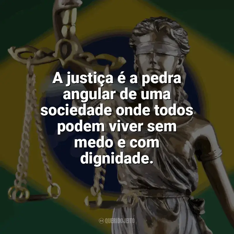 Frases de homenagem Dia da Justiça: A justiça é a pedra angular de uma sociedade onde todos podem viver sem medo e com dignidade.