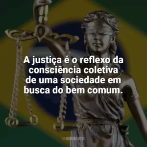 A justiça é o reflexo da consciência coletiva de uma sociedade em busca do bem comum. Dia da Justiça