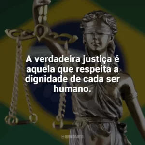 A verdadeira justiça é aquela que respeita a dignidade de cada ser humano. Dia da Justiça