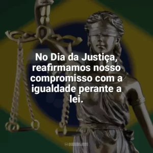 No Dia da Justiça, reafirmamos nosso compromisso com a igualdade perante a lei. Dia da Justiça