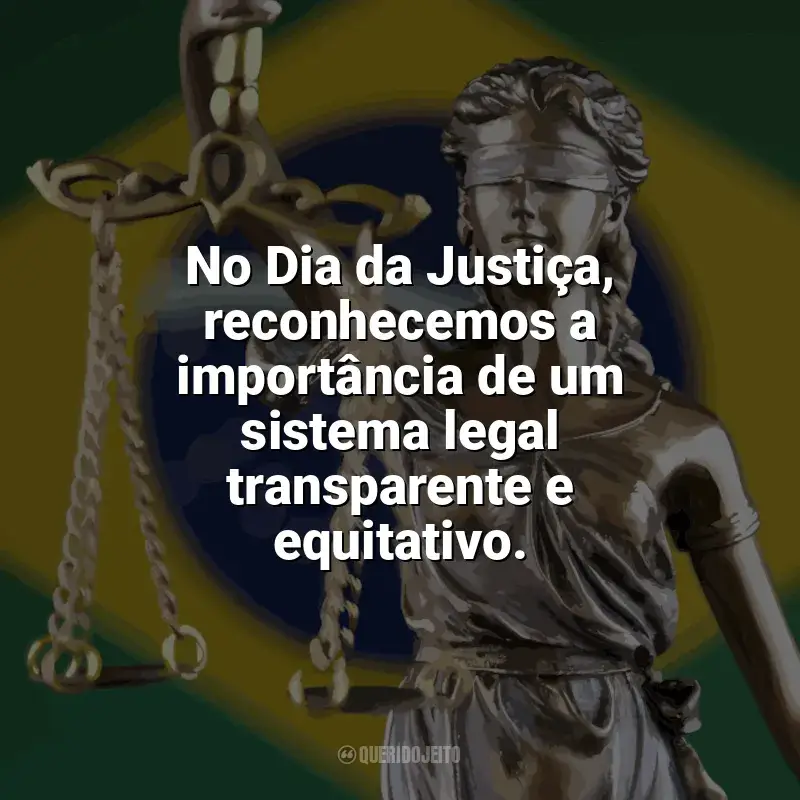 Frases do Dia da Justiça: No Dia da Justiça, reconhecemos a importância de um sistema legal transparente e equitativo.