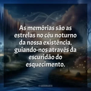 As memórias são as estrelas no céu noturno da nossa existência, guiando-nos através da escuridão do esquecimento.