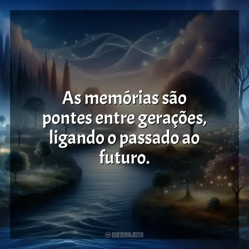 Frases para o Dia da Lembrança: As memórias são pontes entre gerações, ligando o passado ao futuro.