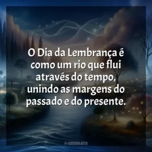O Dia da Lembrança é como um rio que flui através do tempo, unindo as margens do passado e do presente.