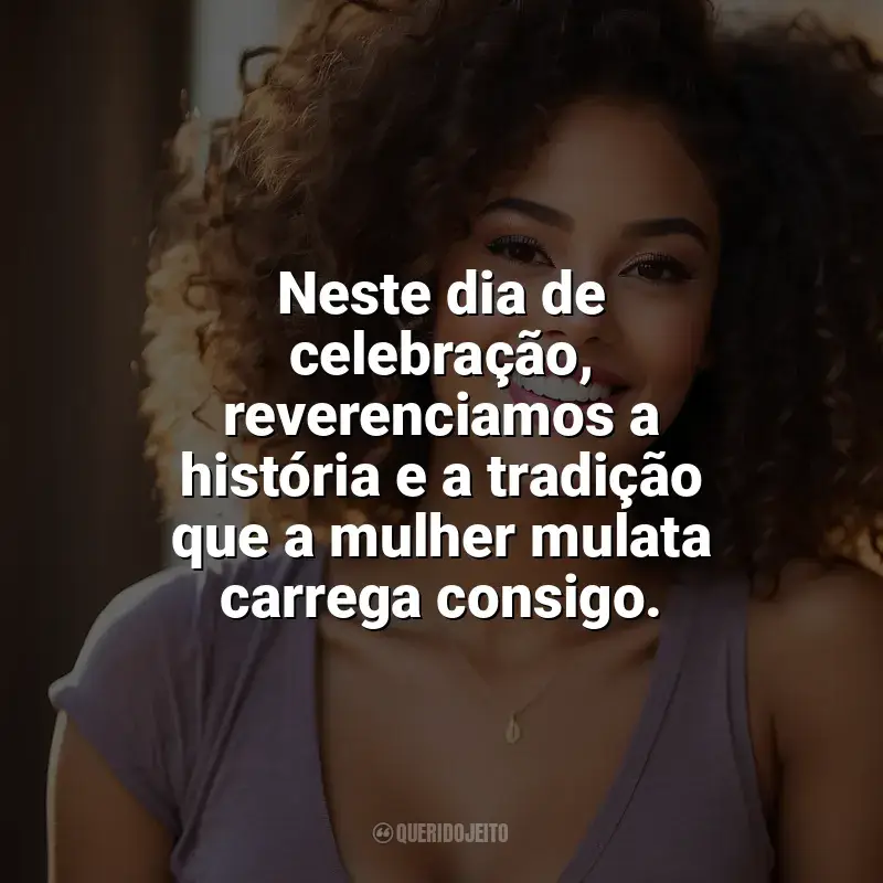 Frases Dia da Mulata: Neste dia de celebração, reverenciamos a história e a tradição que a mulher mulata carrega consigo.