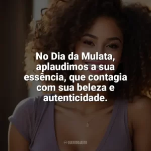 No Dia da Mulata, aplaudimos a sua essência, que contagia com sua beleza e autenticidade. Dia da Mulata