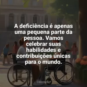 A deficiência é apenas uma pequena parte da pessoa. Vamos celebrar suas habilidades e contribuições únicas para o mundo. Dia da Pessoa com Deficiência