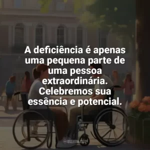A deficiência é apenas uma pequena parte de uma pessoa extraordinária. Celebremos sua essência e potencial. Dia da Pessoa com Deficiência