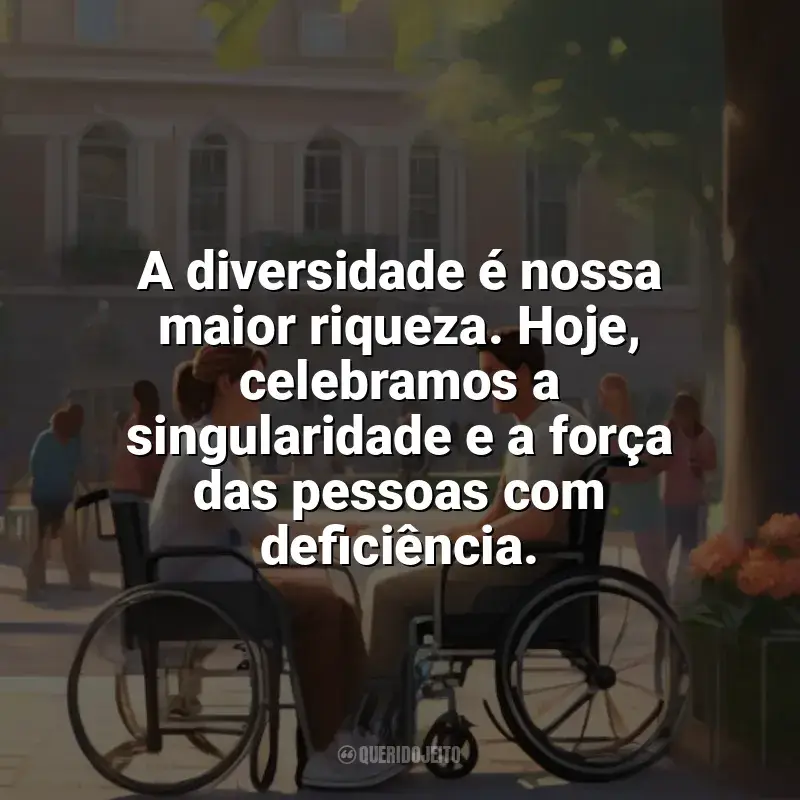 Dia da Pessoa com Deficiência frases: A diversidade é nossa maior riqueza. Hoje, celebramos a singularidade e a força das pessoas com deficiência.