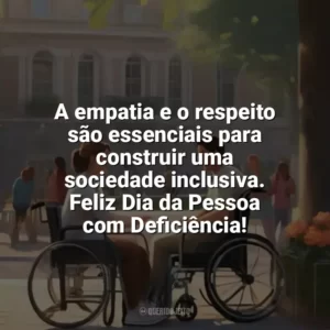 A empatia e o respeito são essenciais para construir uma sociedade inclusiva. Feliz Dia da Pessoa com Deficiência! Dia da Pessoa com Deficiência