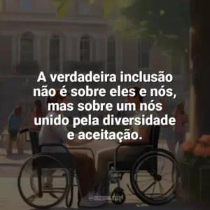 A verdadeira inclusão não é sobre eles e nós, mas sobre um nós unido pela diversidade e aceitação. Dia da Pessoa com Deficiência