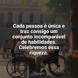 Cada pessoa é única e traz consigo um conjunto incomparável de habilidades. Celebremos essa riqueza. Dia da Pessoa com Deficiência