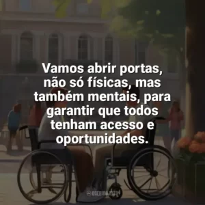 Vamos abrir portas, não só físicas, mas também mentais, para garantir que todos tenham acesso e oportunidades. Dia da Pessoa com Deficiência