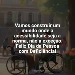Vamos construir um mundo onde a acessibilidade seja a norma, não a exceção. Feliz Dia da Pessoa com Deficiência! Dia da Pessoa com Deficiência