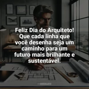 Feliz Dia do Arquiteto! Que cada linha que você desenha seja um caminho para um futuro mais brilhante e sustentável. Dia do Arquiteto