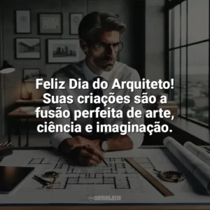Feliz Dia do Arquiteto! Suas criações são a fusão perfeita de arte, ciência e imaginação. Dia do Arquiteto