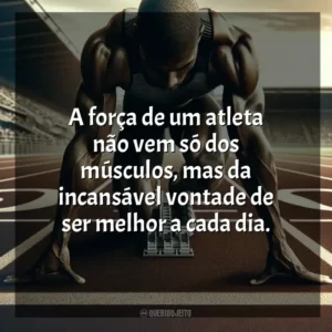 A força de um atleta não vem só dos músculos, mas da incansável vontade de ser melhor a cada dia. Dia do Atleta