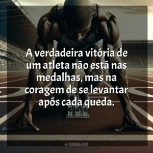 A verdadeira vitória de um atleta não está nas medalhas, mas na coragem de se levantar após cada queda. Dia do Atleta