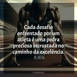 Cada desafio enfrentado por um atleta é uma pedra preciosa incrustada no caminho da excelência. Dia do Atleta