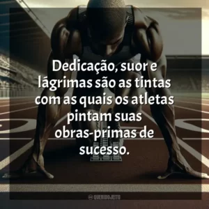 Dedicação, suor e lágrimas são as tintas com as quais os atletas pintam suas obras-primas de sucesso. Dia do Atleta