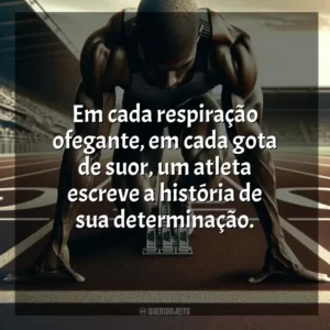 Em cada respiração ofegante, em cada gota de suor, um atleta escreve a história de sua determinação. Dia do Atleta
