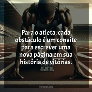 Para o atleta, cada obstáculo é um convite para escrever uma nova página em sua história de vitórias. Dia do Atleta