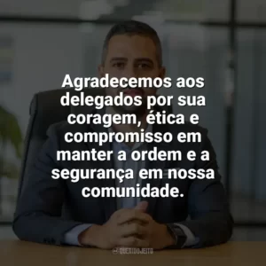 Agradecemos aos delegados por sua coragem, ética e compromisso em manter a ordem e a segurança em nossa comunidade. Dia do Delegado