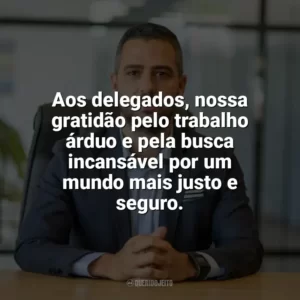 Aos delegados, nossa gratidão pelo trabalho árduo e pela busca incansável por um mundo mais justo e seguro. Dia do Delegado