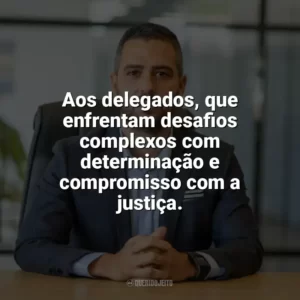 Aos delegados, que enfrentam desafios complexos com determinação e compromisso com a justiça. Dia do Delegado